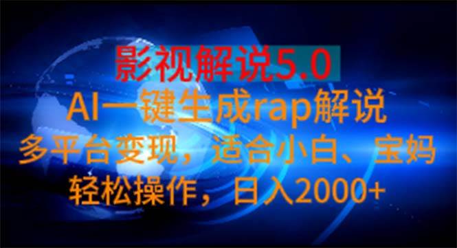 影视解说5.0  AI一键生成rap解说 多平台变现，适合小白，日入2000+-优优资源网