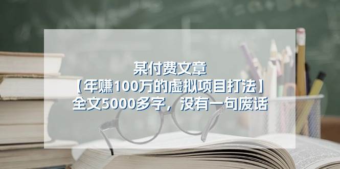 某付费文【年赚100万的虚拟项目打法】全文5000多字，没有一句废话-优优资源网
