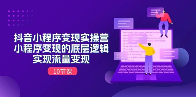 抖音小程序变现实操营，小程序变现的底层逻辑，实现流量变现（10节课）-优优资源网