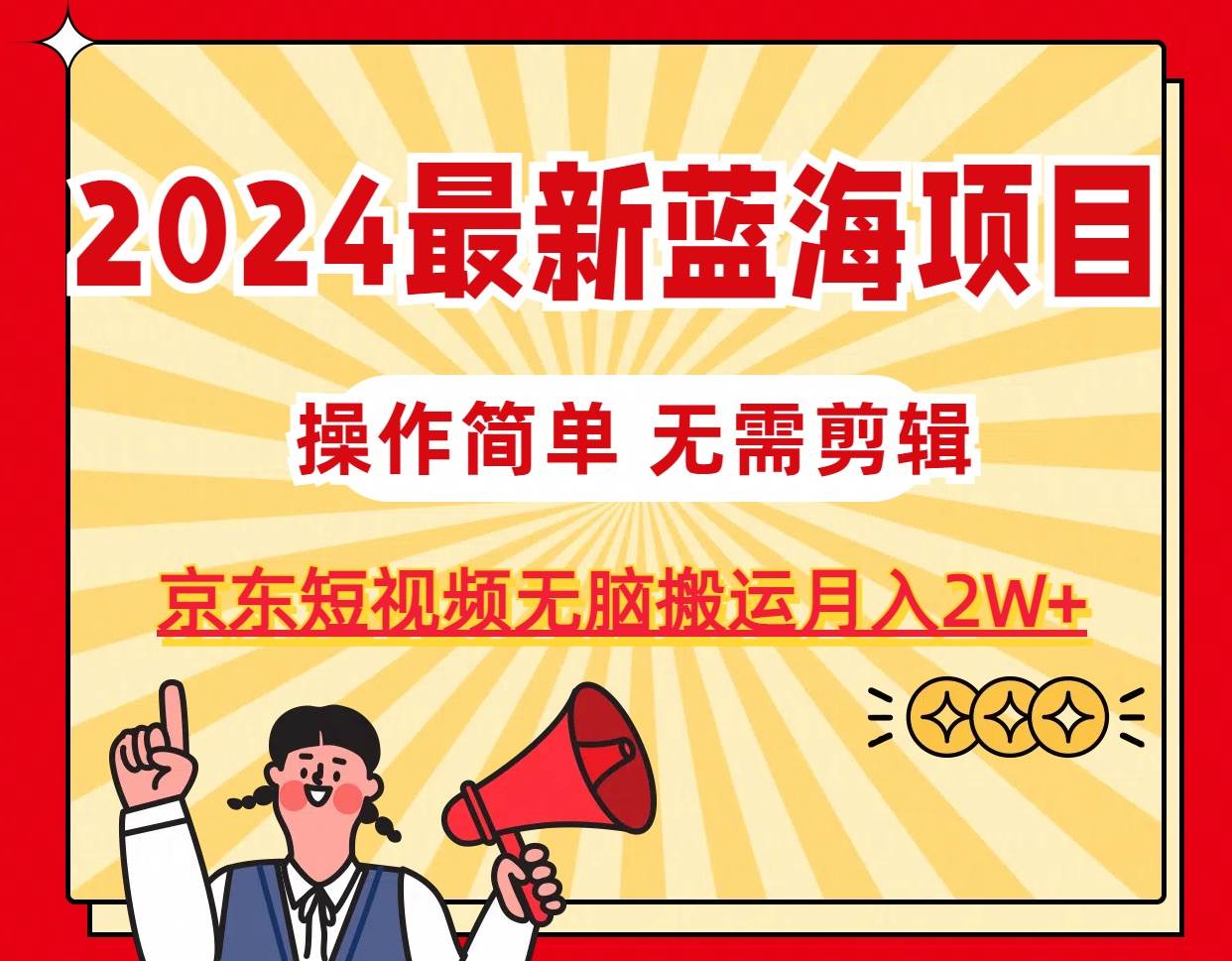 2024最新蓝海项目，无需剪辑，京东图文短视频无脑搬运月入2W+-优优资源网