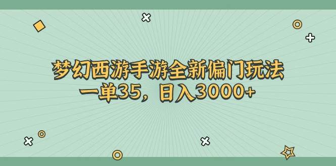 梦幻西游手游全新偏门玩法，一单35，日入3000+-优优资源网