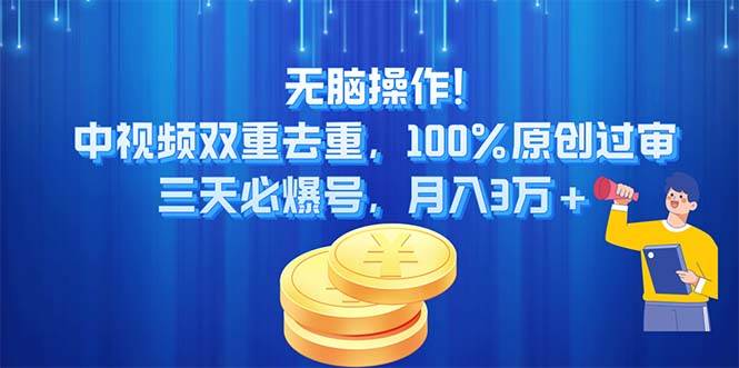无脑操作!中视频双重去重，100%原创过审，三天必爆号，月入3万+-优优资源网
