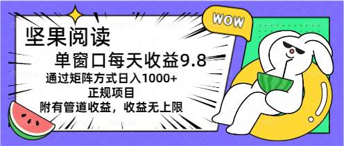 坚果阅读单窗口每天收益9.8通过矩阵方式日入1000+正规项目附有管道收益...-优优资源网