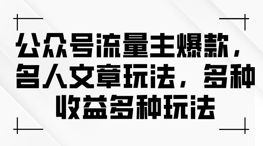 公众号流量主爆款，名人文章玩法，多种收益多种玩法-优优资源网