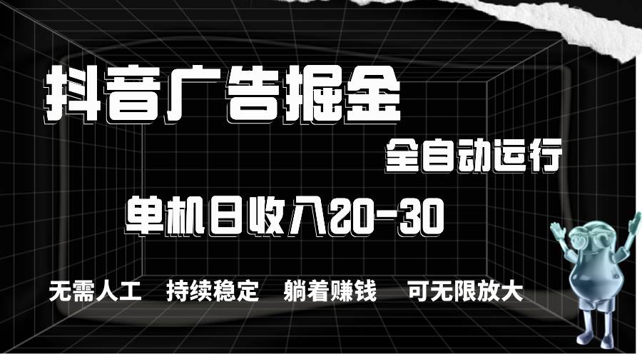 抖音广告掘金，单机产值20-30，全程自动化操作-优优资源网