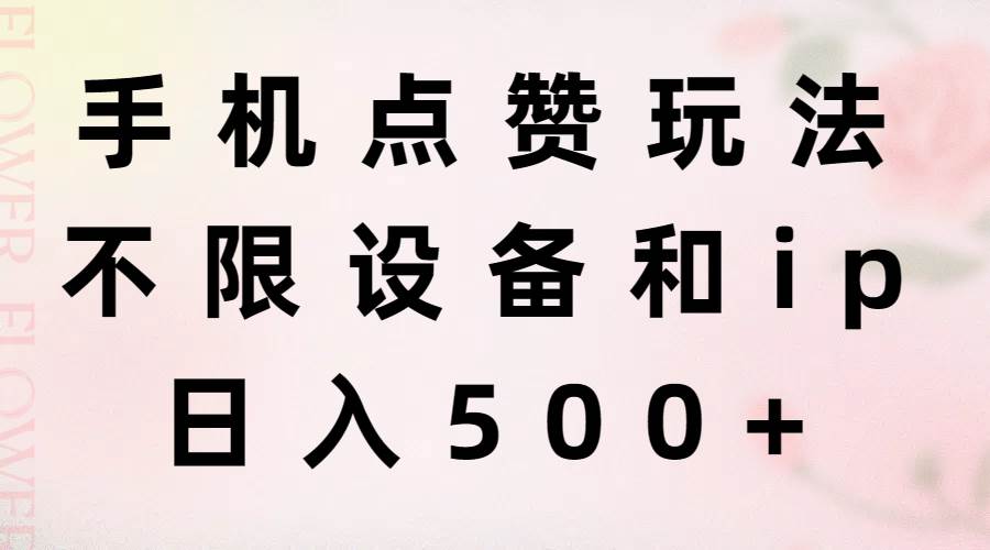 手机点赞玩法，不限设备和ip，日入500+-优优资源网