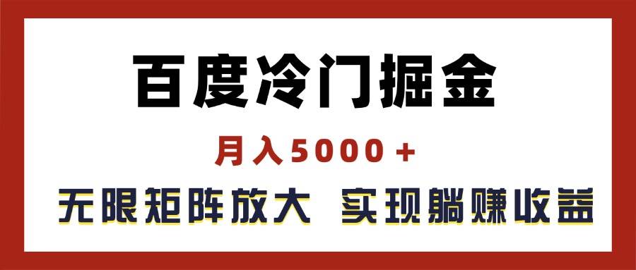 百度冷门掘金，月入5000＋，无限矩阵放大，实现管道躺赚收益-优优资源网