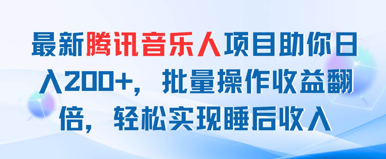 最新腾讯音乐人项目助你日入200+，批量操作收益翻倍，轻松实现睡后收入-优优资源网