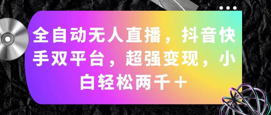 全自动无人直播，抖音快手双平台，超强变现，小白轻松两千＋-优优资源网