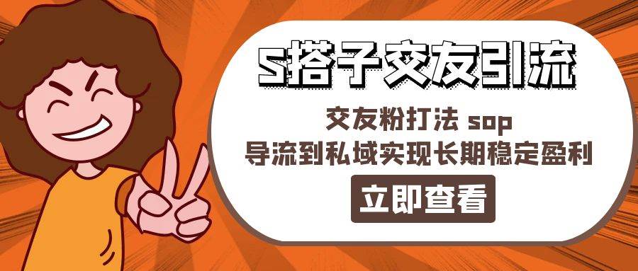 某收费888-S搭子交友引流，交友粉打法 sop，导流到私域实现长期稳定盈利-优优资源网