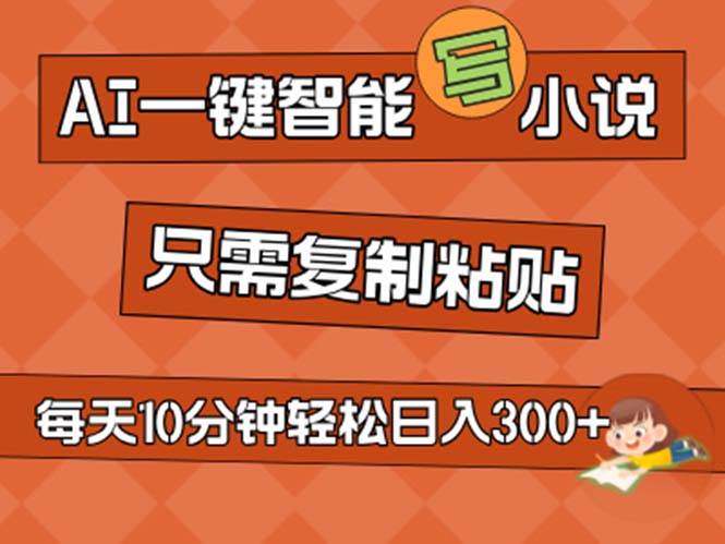 AI一键智能写小说，无脑复制粘贴，小白也能成为小说家 不用推文日入200+-优优资源网
