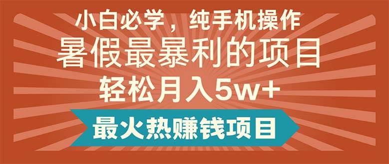 小白必学，纯手机操作，暑假最暴利的项目轻松月入5w+最火热赚钱项目-优优资源网