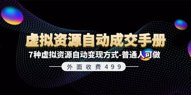 外面收费499《虚拟资源自动成交手册》7种虚拟资源自动变现方式-普通人可做-优优资源网