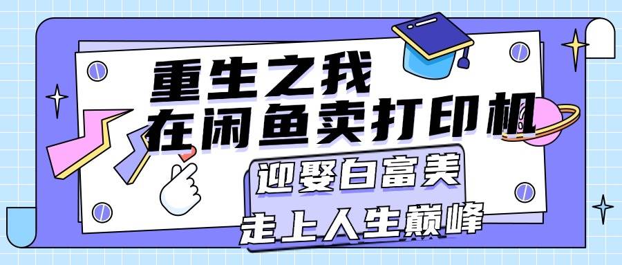 重生之我在闲鱼卖打印机，月入过万，迎娶白富美，走上人生巅峰-优优资源网