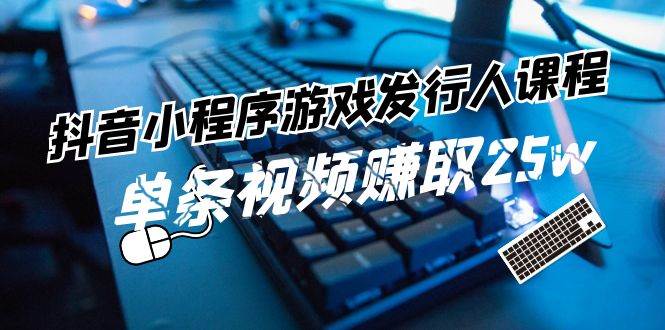 图片[1]-抖音小程序-游戏发行人课程：带你玩转游戏任务变现，单条视频赚取25w-优优资源网