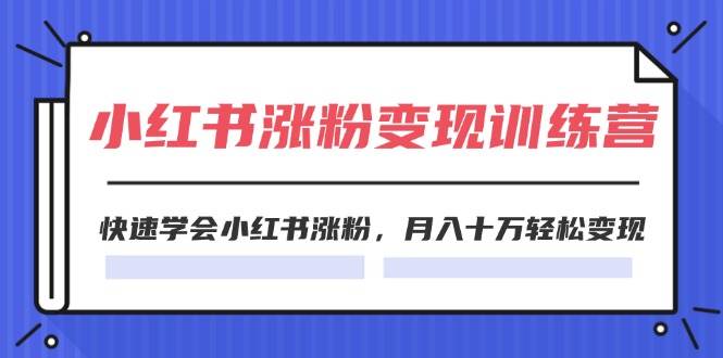 图片[1]-2024小红书涨粉变现训练营，快速学会小红书涨粉，月入十万轻松变现(40节)-优优资源网