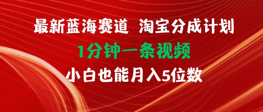 图片[1]-最新蓝海项目淘宝分成计划1分钟1条视频小白也能月入五位数-优优资源网