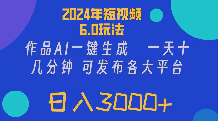 图片[1]-2024年短视频6.0玩法，作品AI一键生成，可各大短视频同发布。轻松日入3...-优优资源网