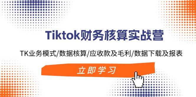 图片[1]-Tiktok财务核算实战营：TK业务模式/数据核算/应收款及毛利/数据下载及报表-优优资源网