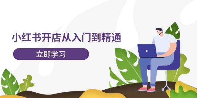 小红书开店从入门到精通，快速掌握小红书店铺运营，实现开店创收-202节课-优优资源网