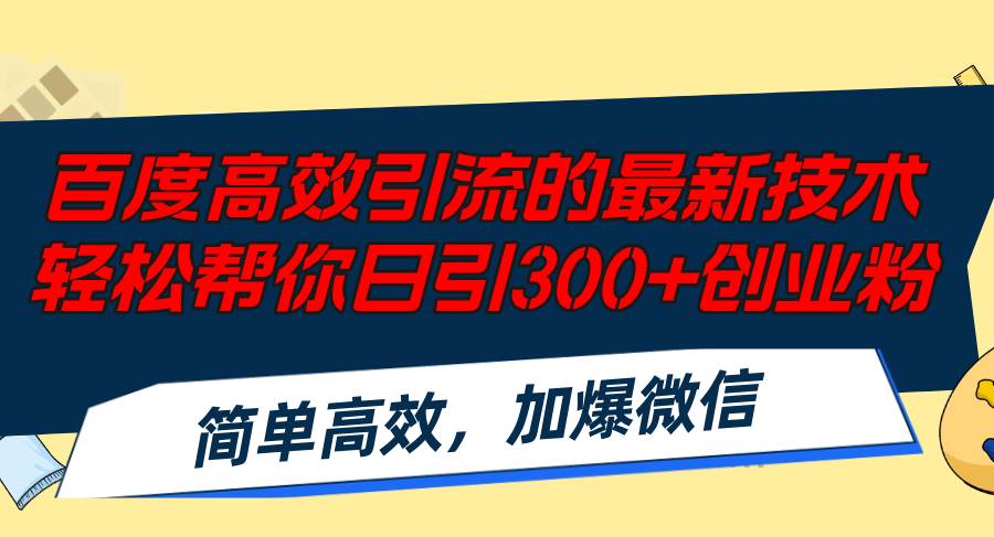 百度高效引流的最新技术,轻松帮你日引300+创业粉,简单高效，加爆微信-优优资源网