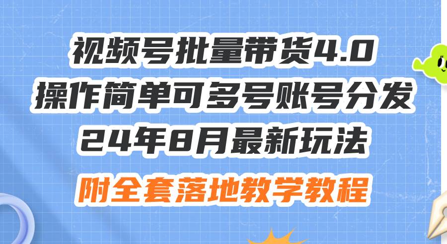 24年8月最新玩法视频号批量带货4.0，操作简单可多号账号分发，附全套落...-优优资源网