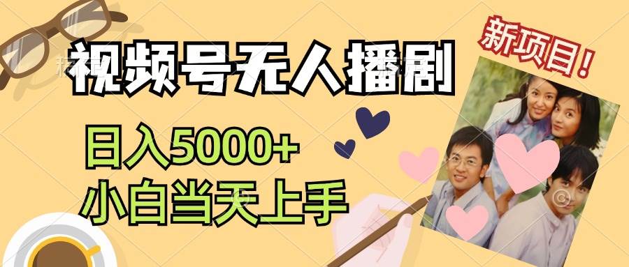 视频号无人播剧，拉爆流量不违规，日入5000+，小白当天上手-优优资源网