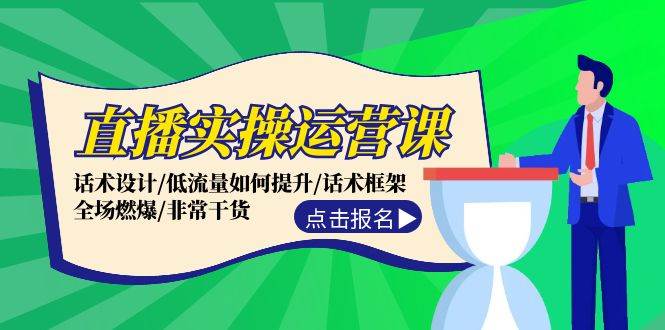 直播实操运营课：话术设计/低流量如何提升/话术框架/全场燃爆/非常干货-优优资源网