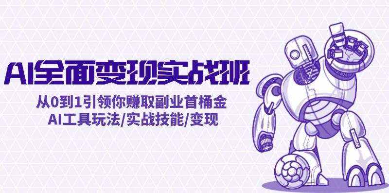 AI全面变现实操班：从0到1引领你赚取副业首桶金 AI工具玩法/实战技能/变现-优优资源网