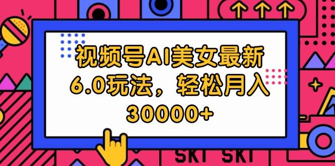 视频号AI美女最新6.0玩法，轻松月入30000+-优优资源网