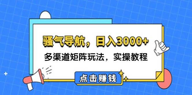 日入3000+ 骚气导航，多渠道矩阵玩法，实操教程-优优资源网