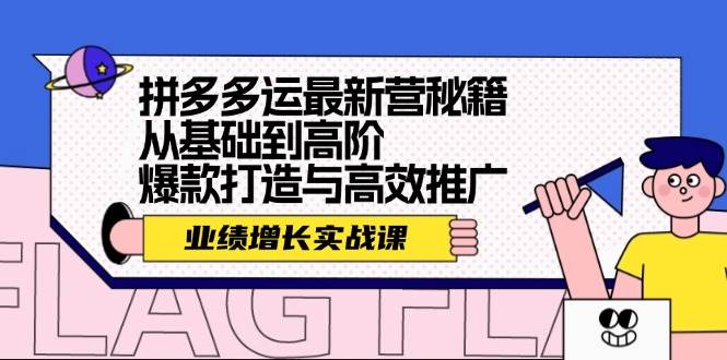 拼多多运最新营秘籍：业绩 增长实战课，从基础到高阶，爆款打造与高效推广-优优资源网