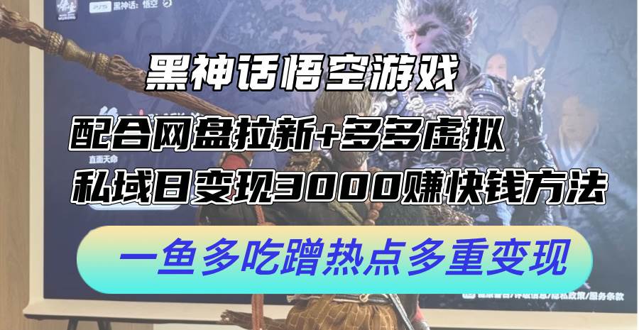 黑神话悟空游戏配合网盘拉新+多多虚拟+私域日变现3000+赚快钱方法。...-优优资源网