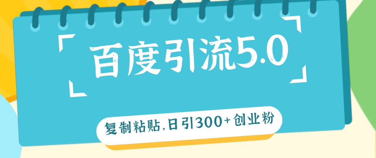 百度引流5.0，复制粘贴，日引300+创业粉，加爆你的微信-优优资源网