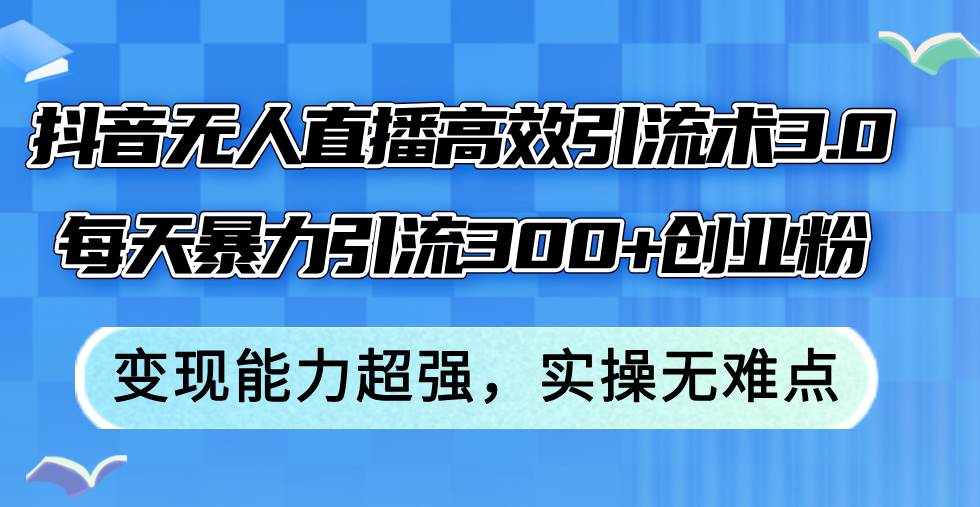 抖音无人直播高效引流术3.0，每天暴力引流300+创业粉，变现能力超强，...-优优资源网