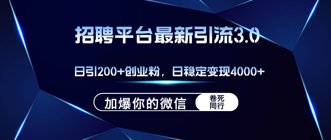 招聘平台日引流200+创业粉，加爆微信，日稳定变现4000+-优优资源网